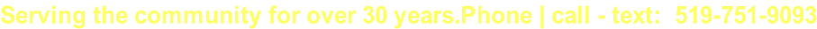Serving the community for over 30 years.Phone | call - text:  519-751-9093